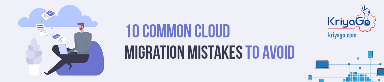 10 Common Cloud Migration Mistakes To Avoid Kriyago 9410